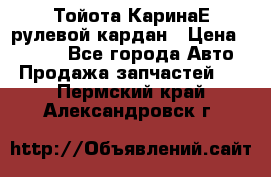 Тойота КаринаЕ рулевой кардан › Цена ­ 2 000 - Все города Авто » Продажа запчастей   . Пермский край,Александровск г.